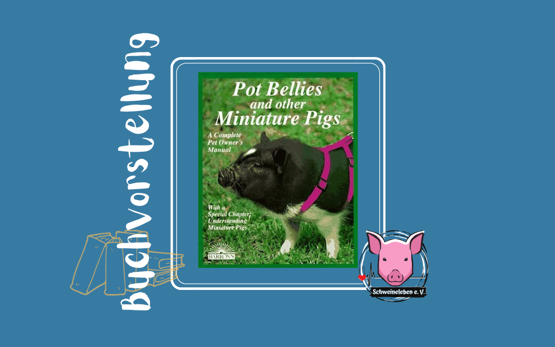 Buchvorstellung – Pot Bellies and other Miniature Pigs – A complete pet owner’s manual v. Pat Storer