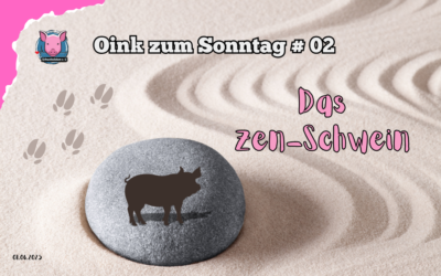 # 02 Oink zum Sonntag – Zen-Schwein